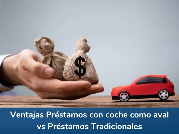 Ventajas de los préstamos con coche como aval vs préstamos personales tradicionales